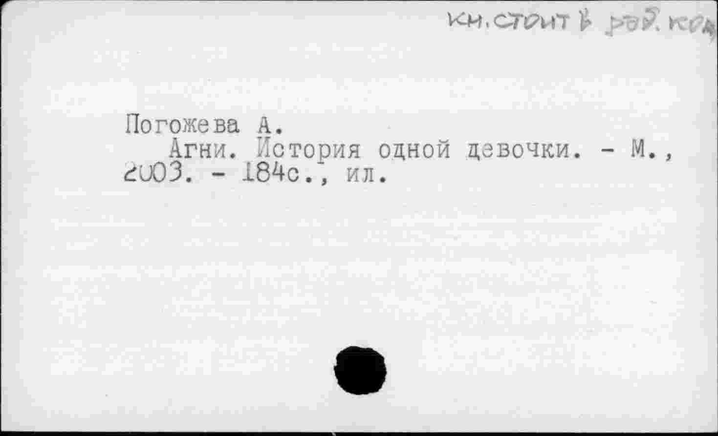 ﻿ки.сг^ит £
Погожева А.
Агни. История одной девочки. - М., гиОЗ. - 184с., ил.